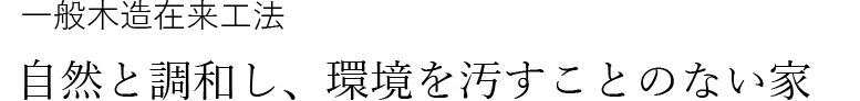 一般在来工法の家、自然と調和し、環境を汚すことのない家